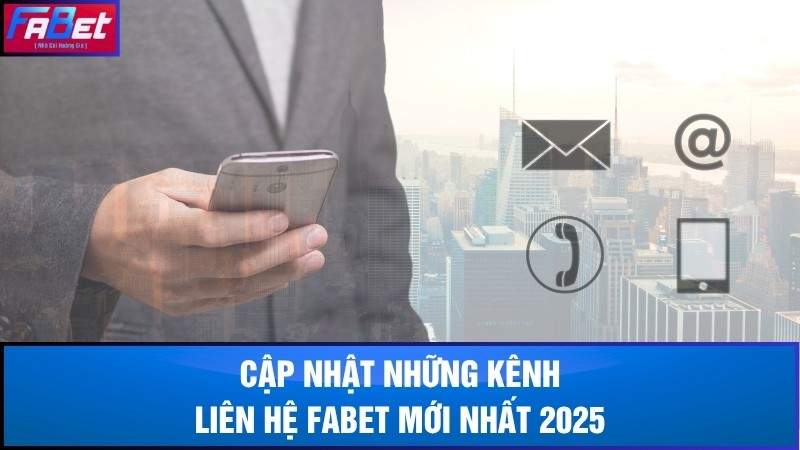 Cập nhật những kênh liên hệ Fabet mới nhất 2025