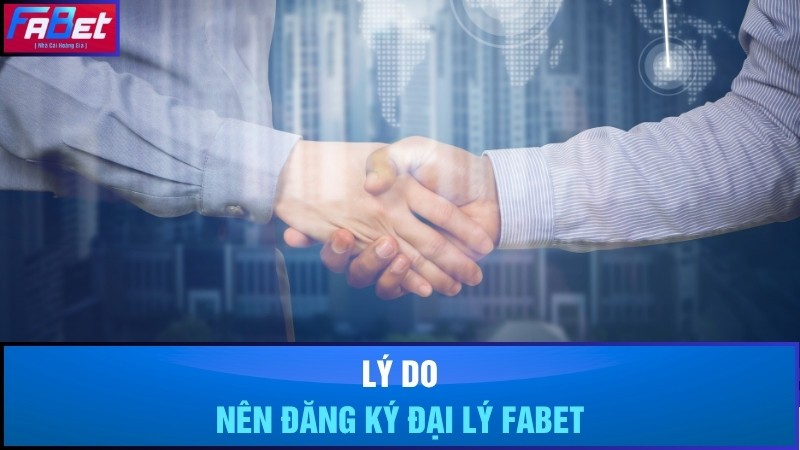 Lý do nên đăng ký đại lý Fabet là gì?