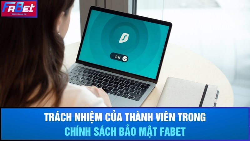Trách nhiệm của thành viên trong chính sách bảo mật Fabet