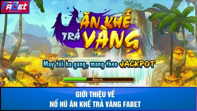 Tìm hiểu đôi nét về nổ hũ ăn khế trả vàng Fabet