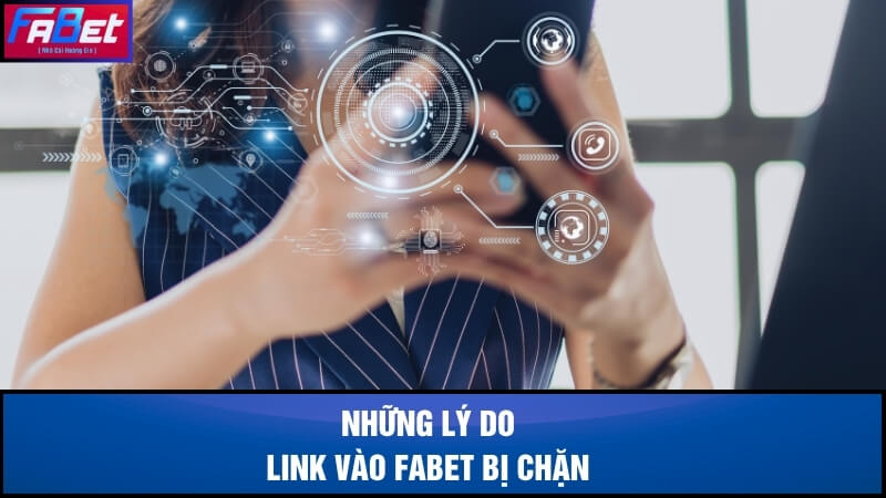 Những lý do link vào Fabet bị chặn